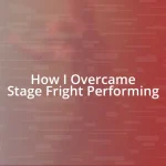 How I Overcame Stage Fright Performing