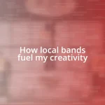 How local bands fuel my creativity