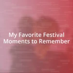 My Favorite Festival Moments to Remember