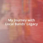 My Journey with Local Bands’ Legacy