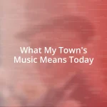 What My Town’s Music Means Today