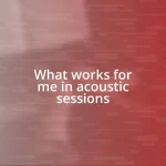 What works for me in acoustic sessions