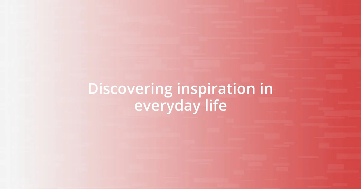 Discovering inspiration in everyday life