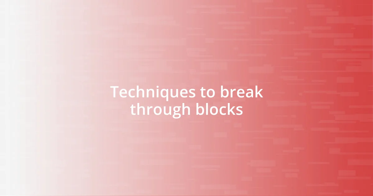 Techniques to break through blocks