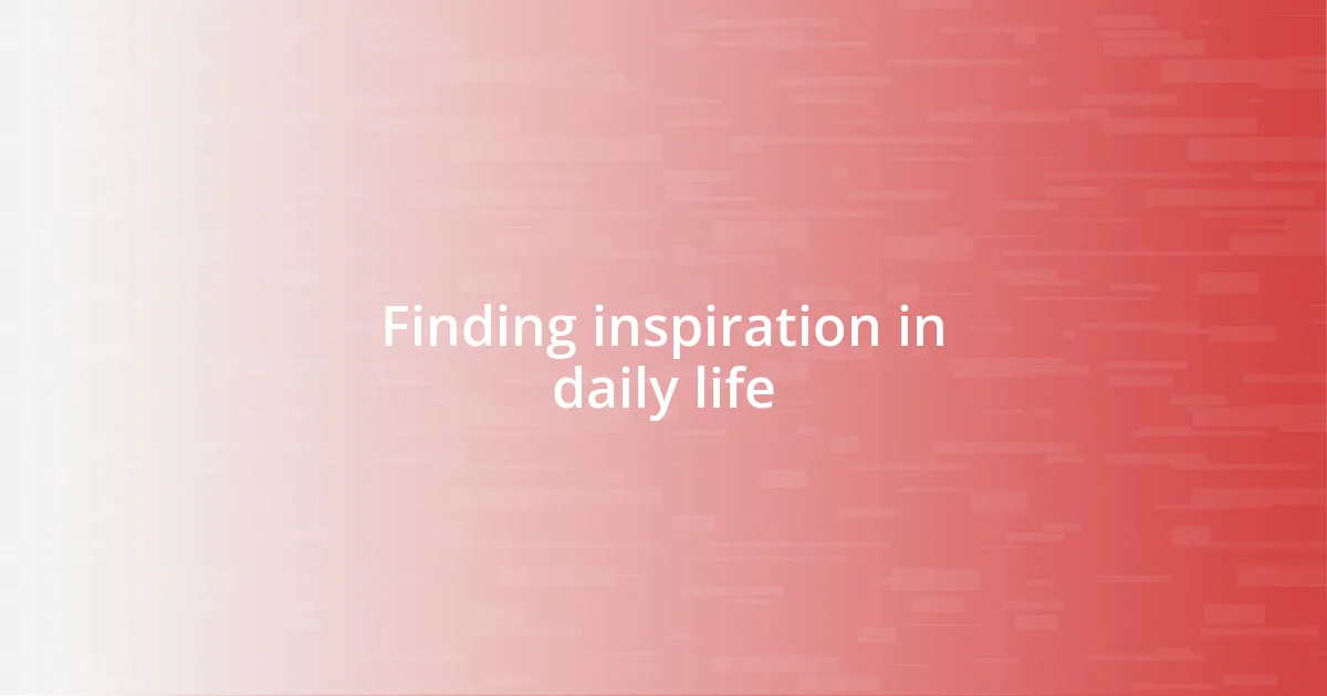 Finding inspiration in daily life