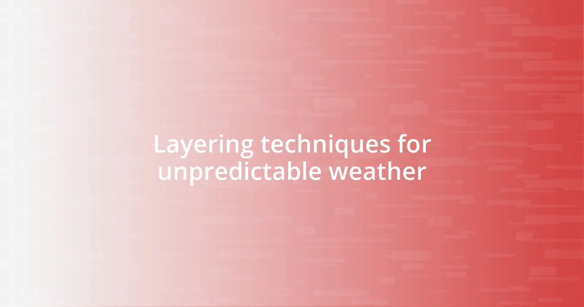 Layering techniques for unpredictable weather