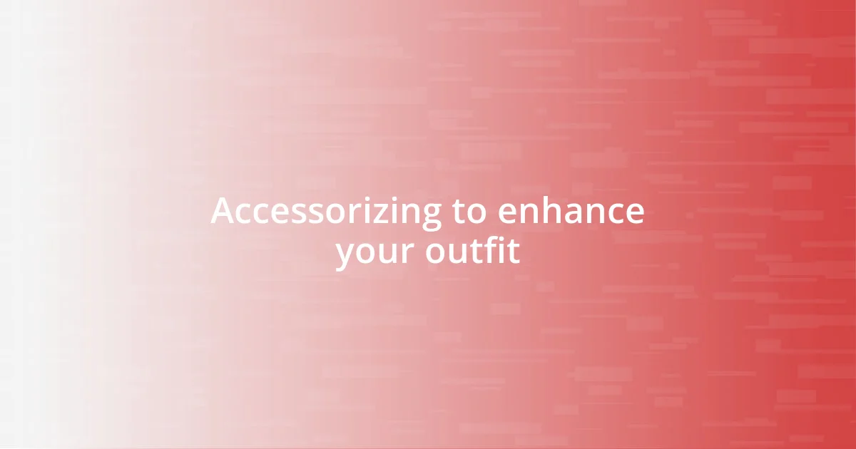 Accessorizing to enhance your outfit