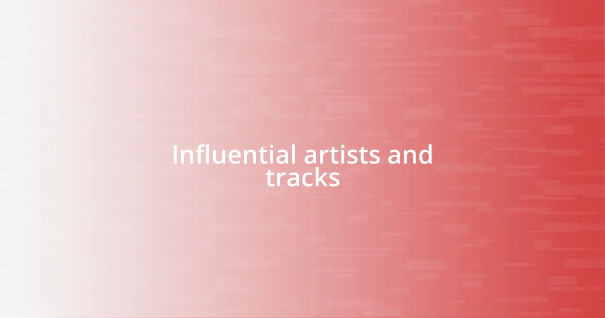 Influential artists and tracks