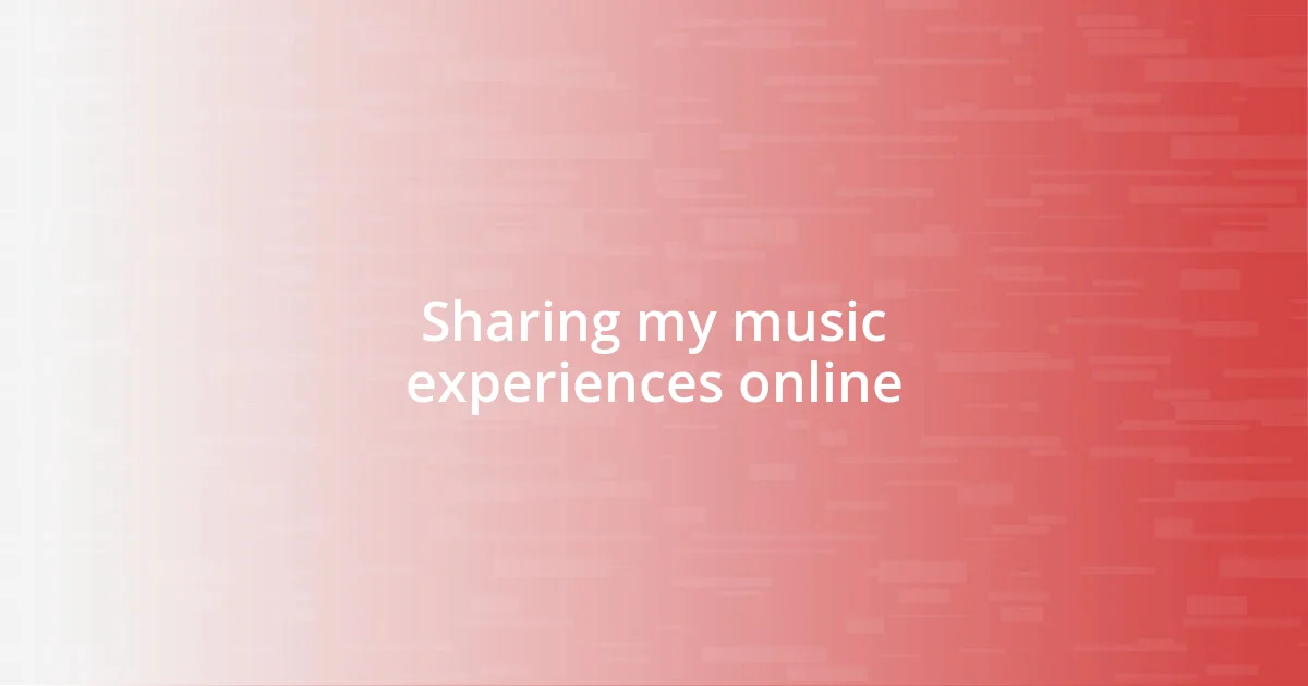 Sharing my music experiences online