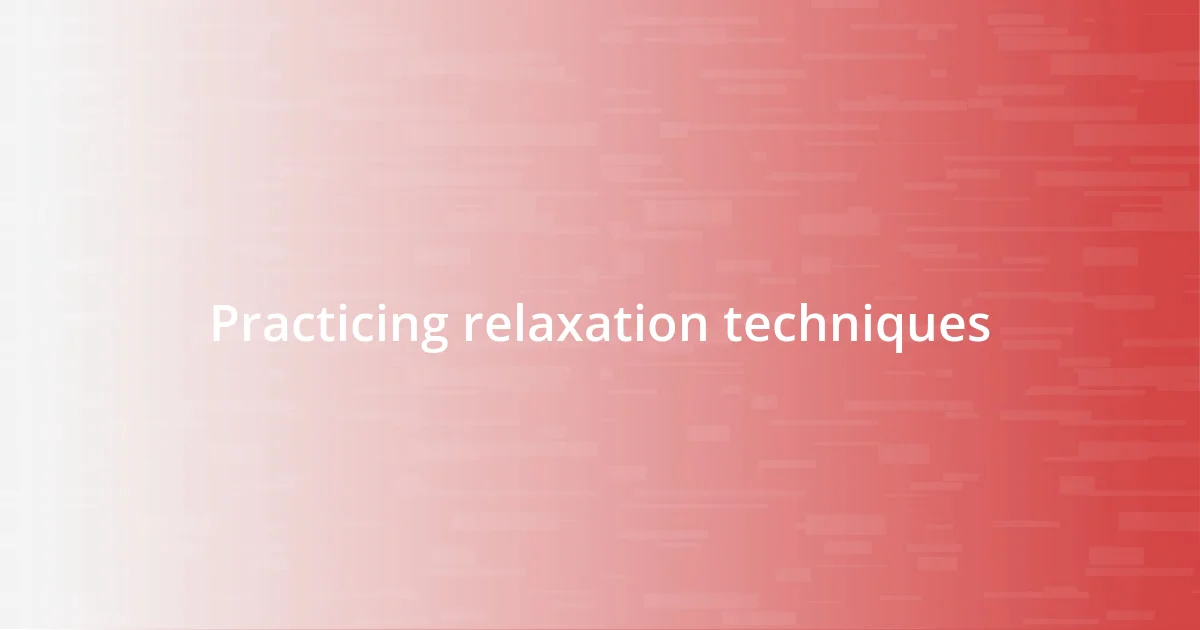 Practicing relaxation techniques