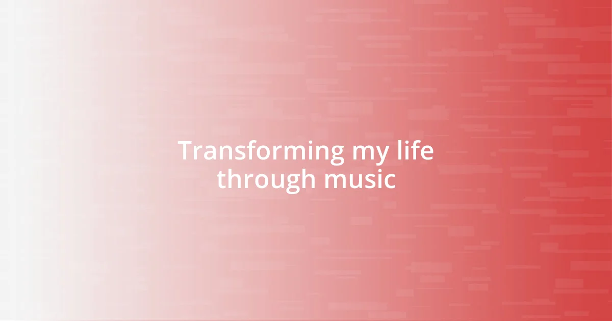 Transforming my life through music