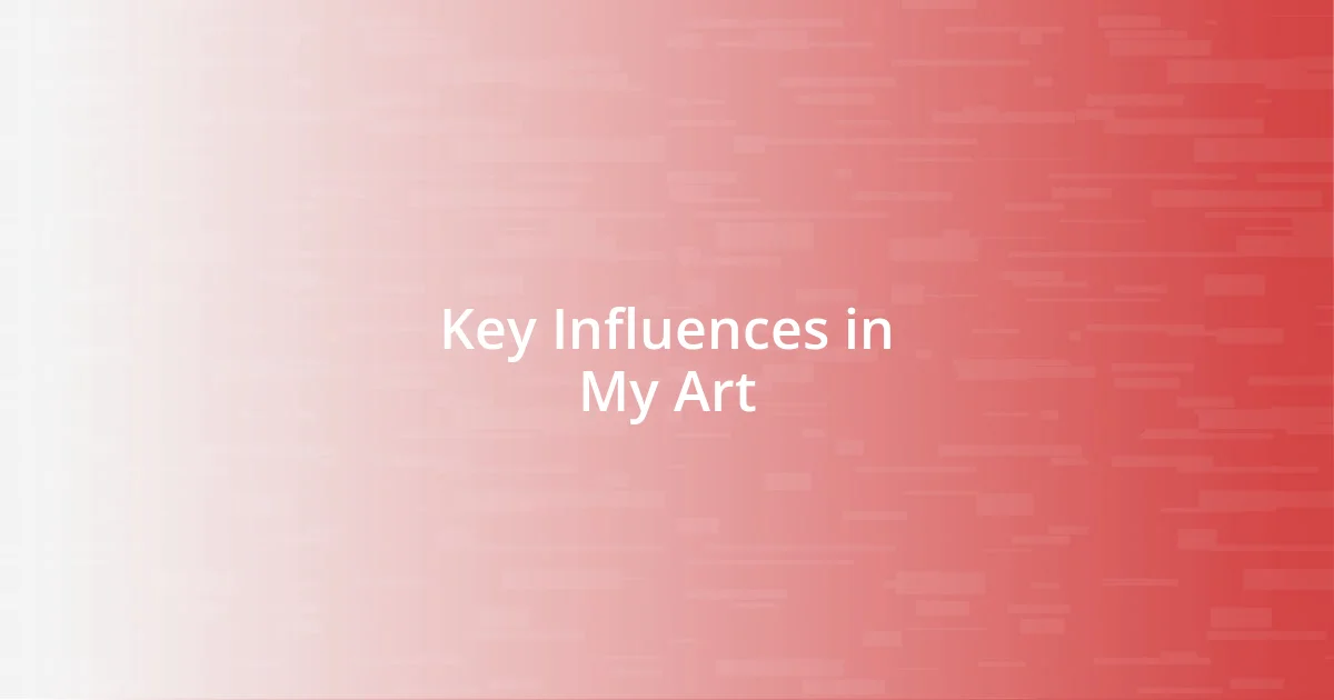 Key Influences in My Art