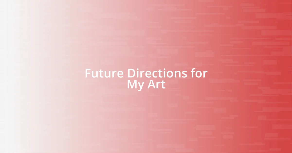 Future Directions for My Art