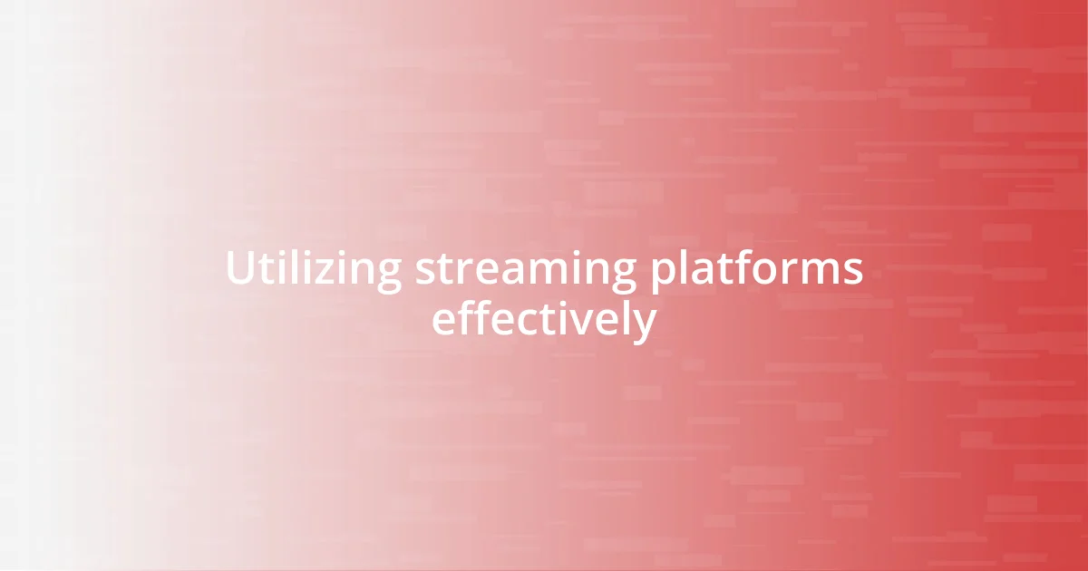 Utilizing streaming platforms effectively