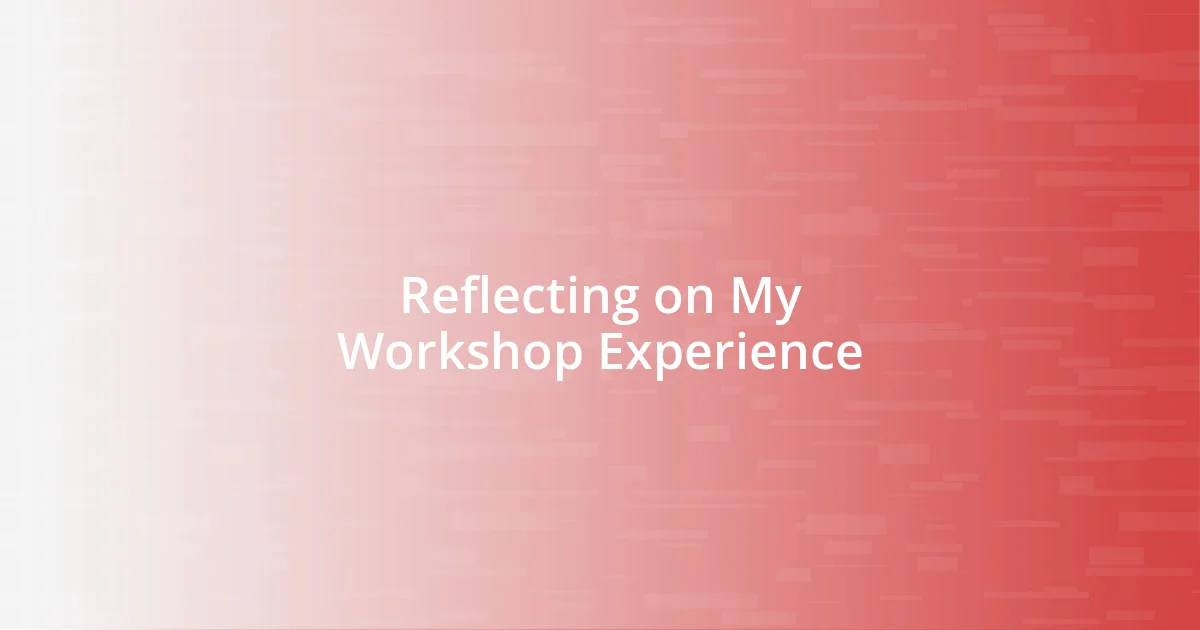 Reflecting on My Workshop Experience