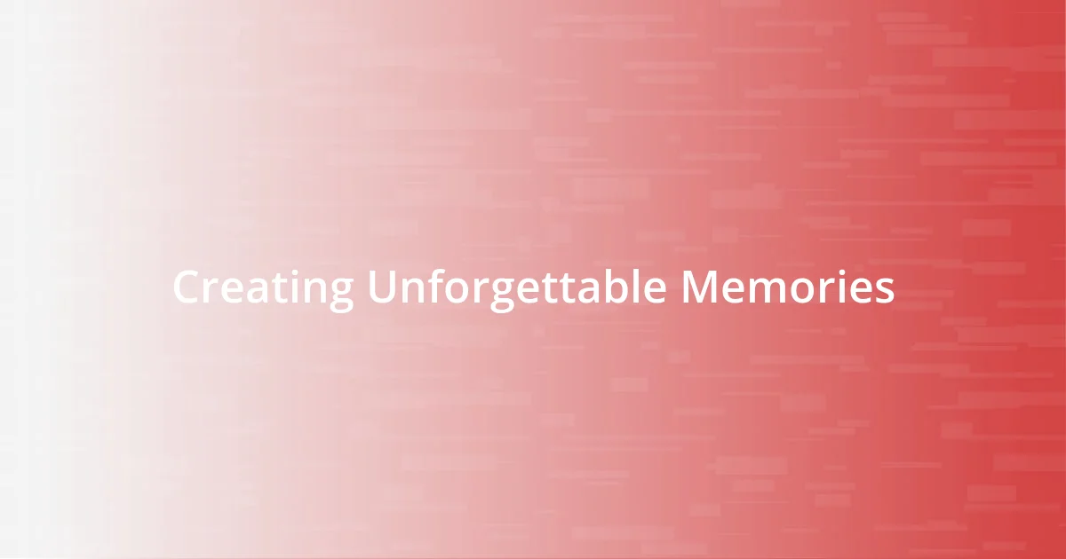 Creating Unforgettable Memories