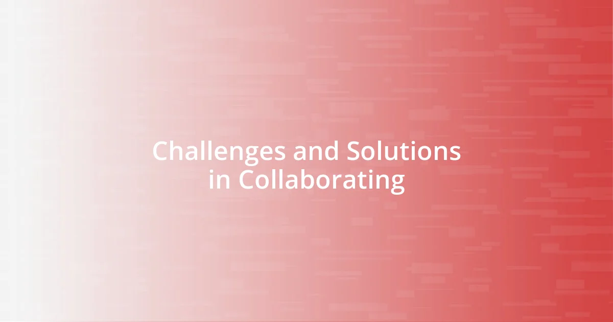 Challenges and Solutions in Collaborating