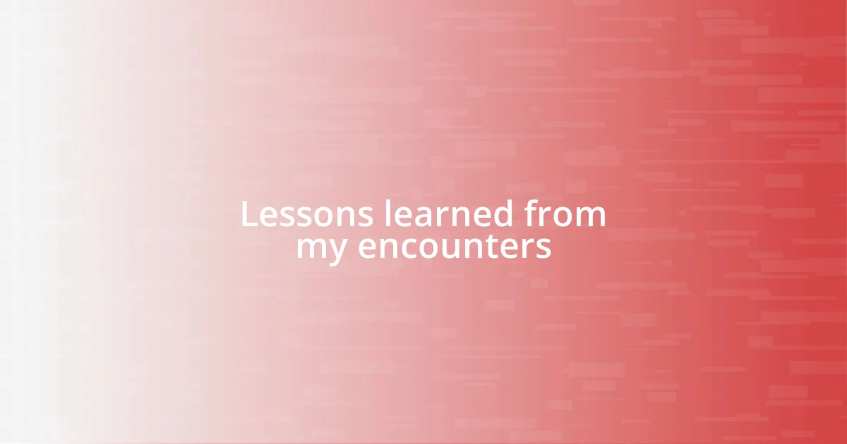 Lessons learned from my encounters