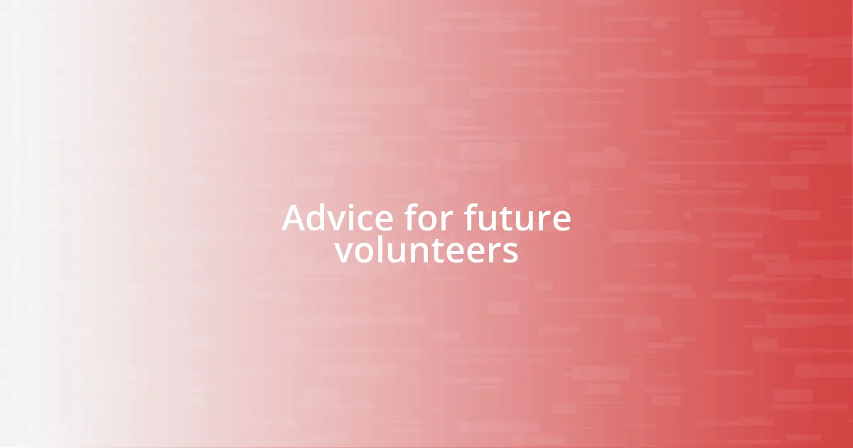 Advice for future volunteers