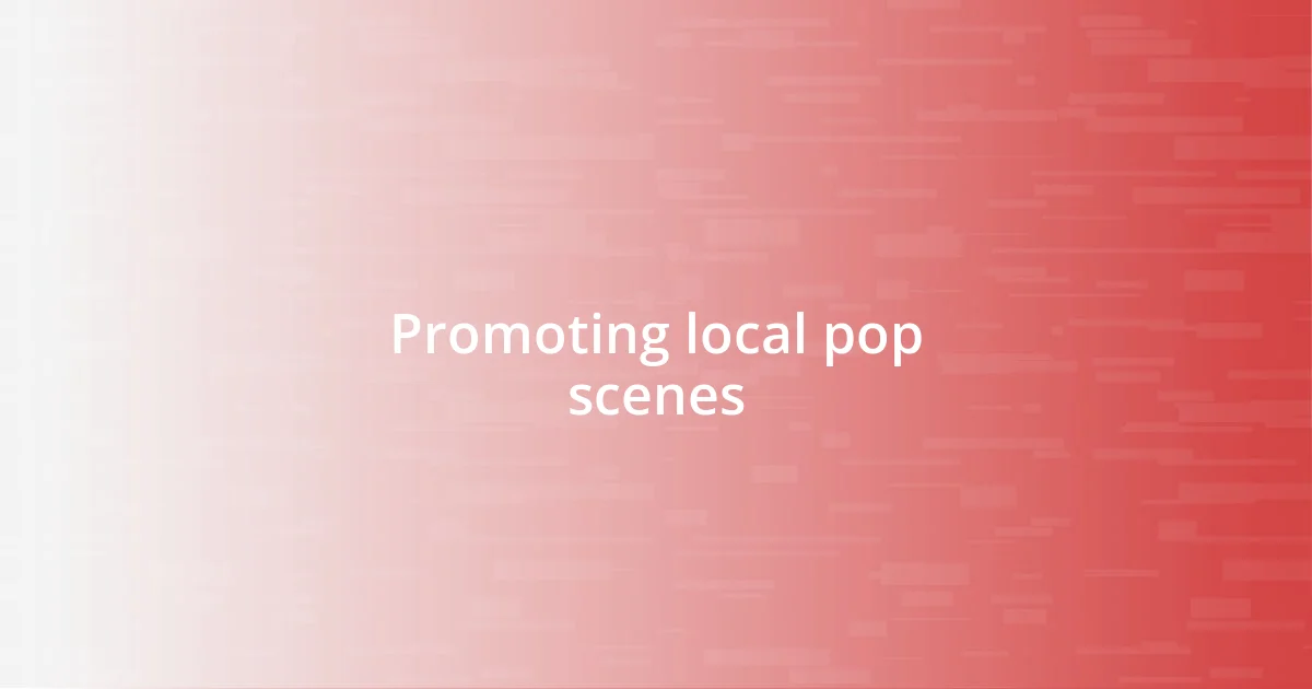 Promoting local pop scenes