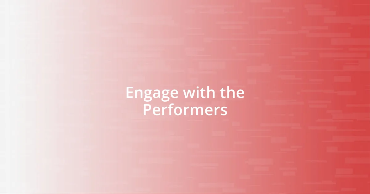 Engage with the Performers