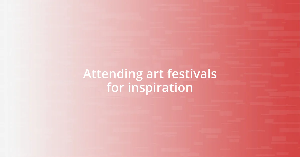 Attending art festivals for inspiration