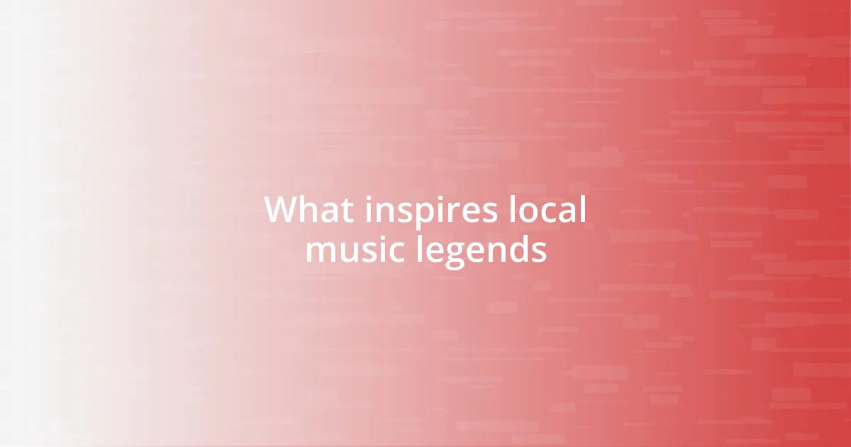 What inspires local music legends