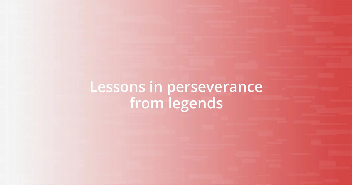 Lessons in perseverance from legends