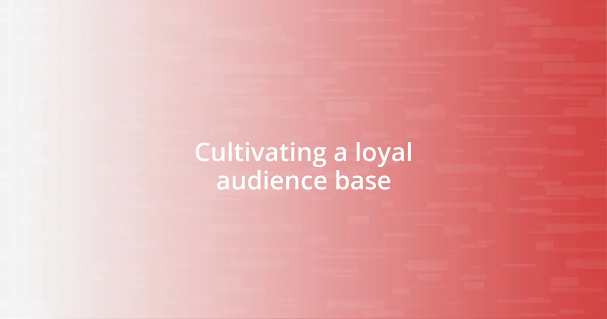 Cultivating a loyal audience base