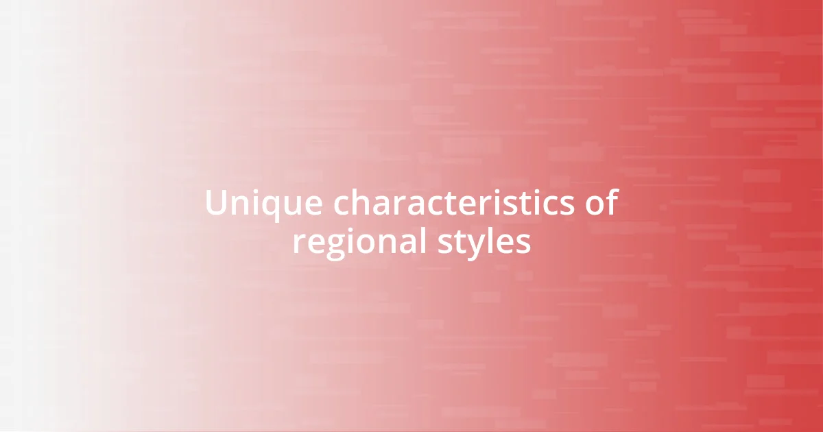 Unique characteristics of regional styles